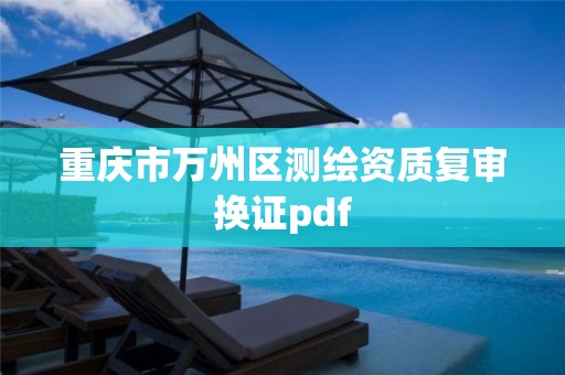 重庆市万州区测绘资质复审换证pdf