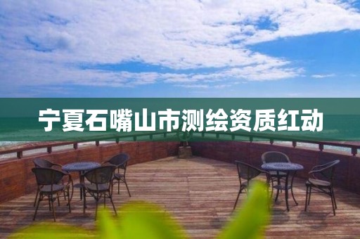 宁夏石嘴山市测绘资质红动