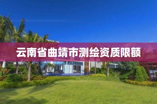 云南省曲靖市测绘资质限额
