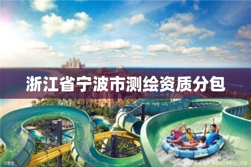 浙江省宁波市测绘资质分包