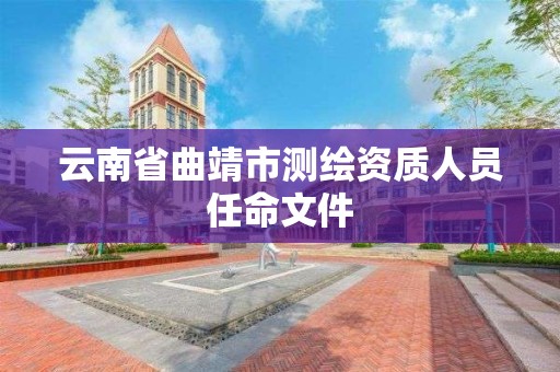 云南省曲靖市测绘资质人员任命文件