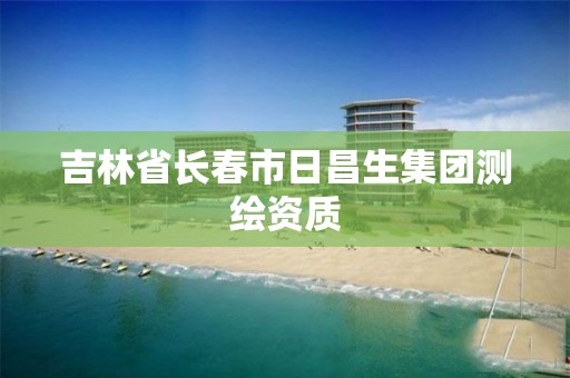 吉林省长春市日昌生集团测绘资质 吉林省长春市日昌生集团测绘资质