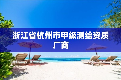 浙江省杭州市甲级测绘资质厂商