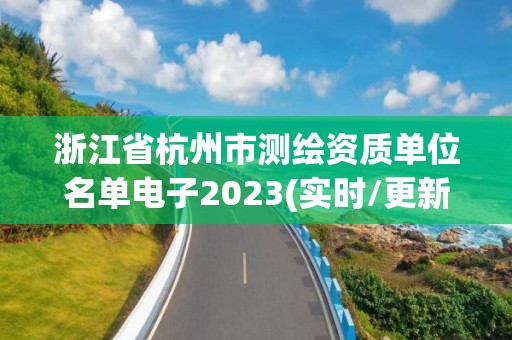 浙江省杭州市测绘资质单位名单电子2023(实时/更新中)