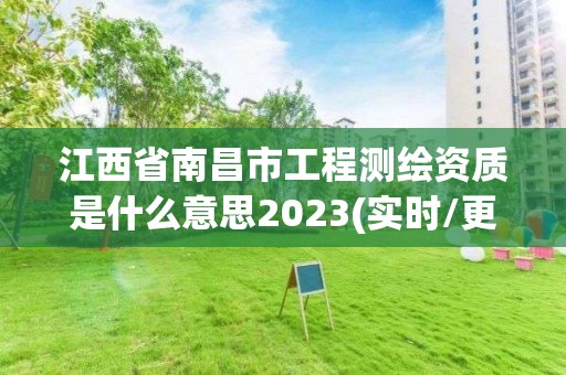 江西省南昌市工程测绘资质是什么意思2023(实时/更新中)