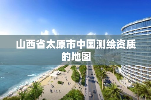 山西省太原市中国测绘资质的地图 山西省太原市中国测绘资质的地图