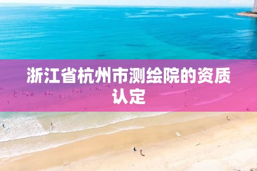 浙江省杭州市测绘院的资质认定