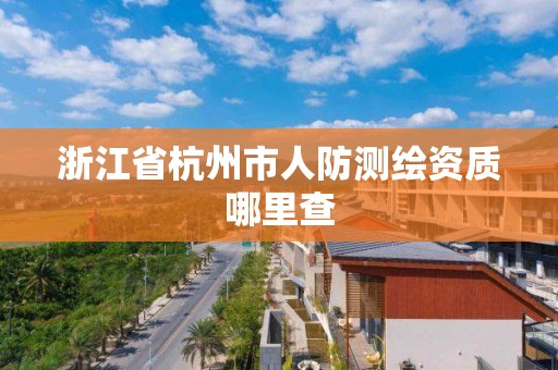 浙江省杭州市人防测绘资质哪里查