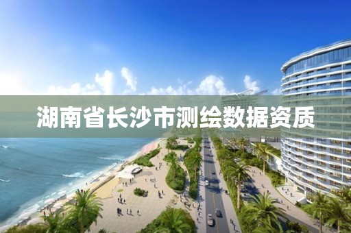 湖南省长沙市测绘数据资质 湖南省长沙市测绘数据资质