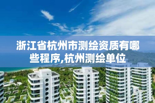 浙江省杭州市测绘资质有哪些程序,杭州测绘单位 浙江省杭州市测绘资质有哪些程序,杭州测绘单位
