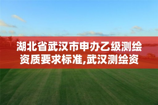 湖北省武汉市申办乙级测绘资质要求标准,武汉测绘资质代办。 湖北省武汉市申办乙级测绘资质要求标准,武汉测绘资质代办。