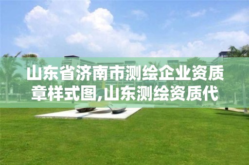 山东省济南市测绘企业资质章样式图,山东测绘资质代办。 山东省济南市测绘企业资质章样式图,山东测绘资质代办。