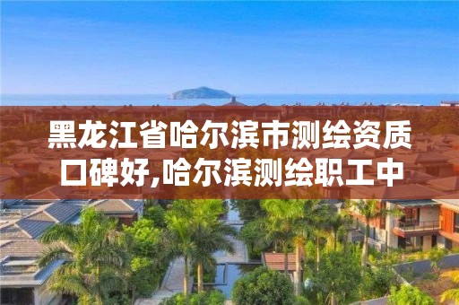 黑龙江省哈尔滨市测绘资质口碑好,哈尔滨测绘职工中等专业学校 黑龙江省哈尔滨市测绘资质口碑好,哈尔滨测绘职工中等专业学校