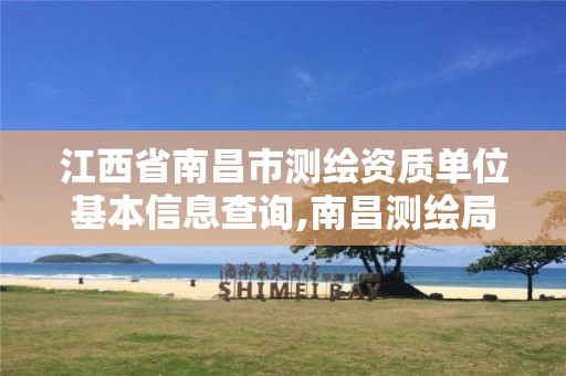 江西省南昌市测绘资质单位基本信息查询,南昌测绘局 江西省南昌市测绘资质单位基本信息查询,南昌测绘局