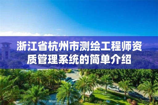 浙江省杭州市测绘工程师资质管理系统的简单介绍