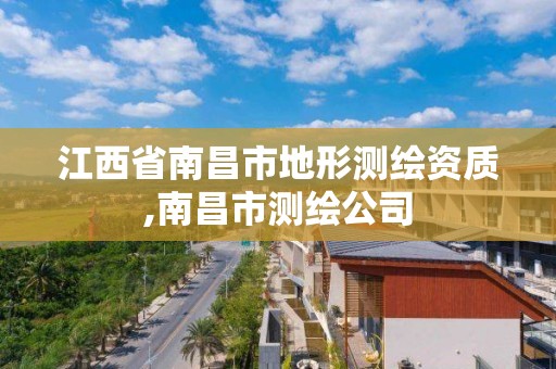 江西省南昌市地形测绘资质,南昌市测绘公司