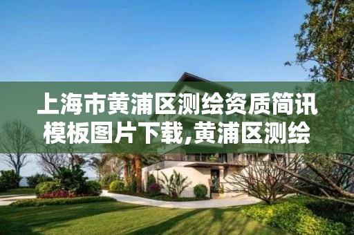 上海市黄浦区测绘资质简讯模板图片下载,黄浦区测绘局。 上海市黄浦区测绘资质简讯模板图片下载,黄浦区测绘局。