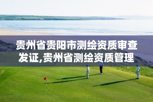 贵州省贵阳市测绘资质审查发证,贵州省测绘资质管理条例 贵州省贵阳市测绘资质审查发证,贵州省测绘资质管理条例