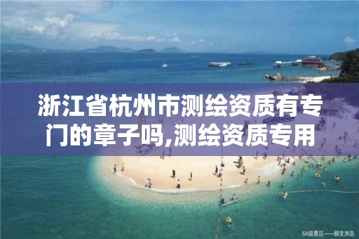 浙江省杭州市测绘资质有专门的章子吗,测绘资质专用章样式图。