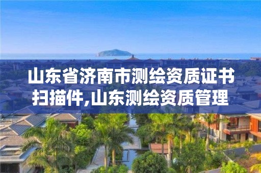山东省济南市测绘资质证书扫描件,山东测绘资质管理系统。 山东省济南市测绘资质证书扫描件,山东测绘资质管理系统。
