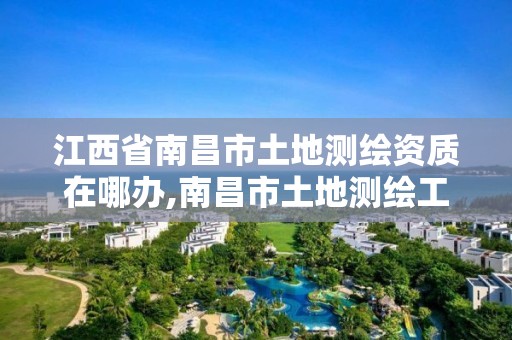 江西省南昌市土地测绘资质在哪办,南昌市土地测绘工程公司