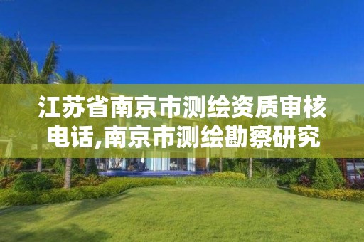 江苏省南京市测绘资质审核电话,南京市测绘勘察研究院股份有限公司电话