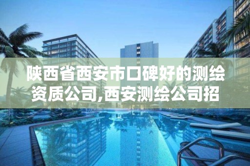 陕西省西安市口碑好的测绘资质公司,西安测绘公司招聘信息