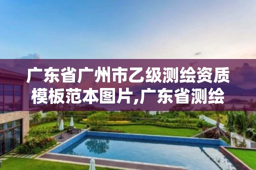 广东省广州市乙级测绘资质模板范本图片,广东省测绘资质查询。