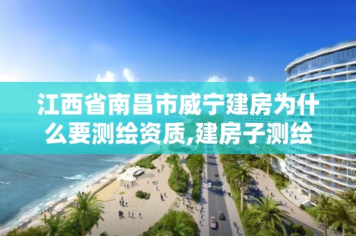 江西省南昌市威宁建房为什么要测绘资质,建房子测绘是什么意思。 江西省南昌市威宁建房为什么要测绘资质,建房子测绘是什么意思。