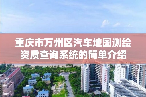 重庆市万州区汽车地图测绘资质查询系统的简单介绍 重庆市万州区汽车地图测绘资质查询系统的简单介绍