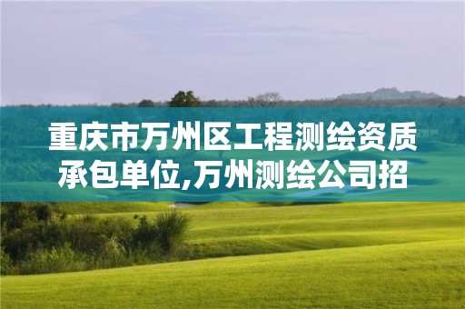 重庆市万州区工程测绘资质承包单位,万州测绘公司招聘。 重庆市万州区工程测绘资质承包单位,万州测绘公司招聘。