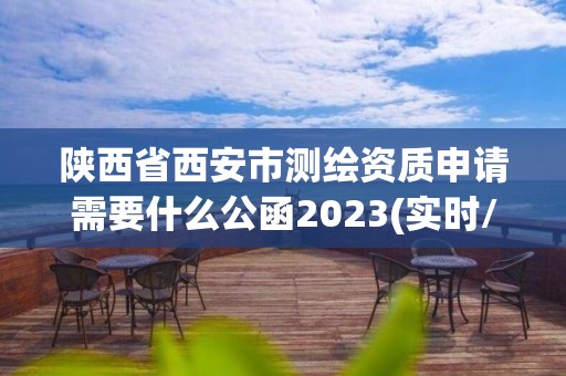 陕西省西安市测绘资质申请需要什么公函2023(实时/更新中) 陕西省西安市测绘资质申请需要什么公函2023(实时/更新中)