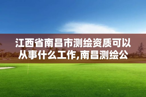 江西省南昌市测绘资质可以从事什么工作,南昌测绘公司招聘 江西省南昌市测绘资质可以从事什么工作,南昌测绘公司招聘