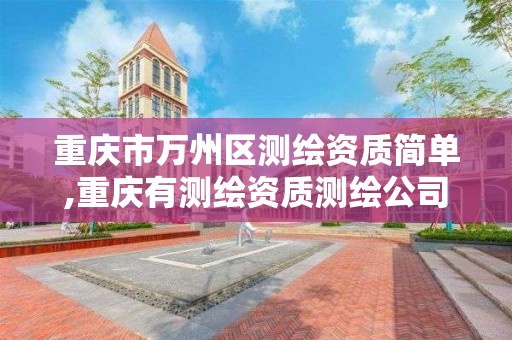 重庆市万州区测绘资质简单,重庆有测绘资质测绘公司大全