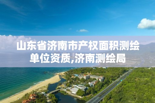 山东省济南市产权面积测绘单位资质,济南测绘局 山东省济南市产权面积测绘单位资质,济南测绘局