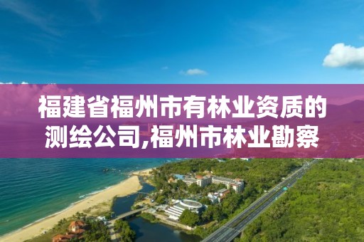 福建省福州市有的测绘公司,福州市林业勘察设计院。