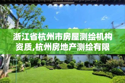 浙江省杭州市房屋测绘机构资质,杭州房地产测绘有限公司 浙江省杭州市房屋测绘机构资质,杭州房地产测绘有限公司