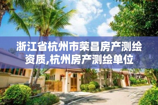 浙江省杭州市荣昌房产测绘资质,杭州房产测绘单位