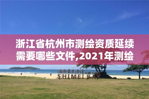 浙江省杭州市测绘资质延续需要哪些文件,2021年测绘资质延期公告。 浙江省杭州市测绘资质延续需要哪些文件,2021年测绘资质延期公告。