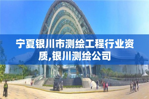 宁夏银川市测绘工程行业资质,银川测绘公司 宁夏银川市测绘工程行业资质,银川测绘公司