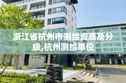 浙江省杭州市测绘资质及分级,杭州测绘单位 浙江省杭州市测绘资质及分级,杭州测绘单位