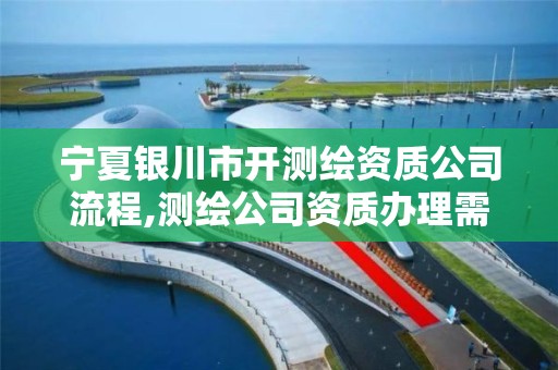 宁夏银川市开测绘资质公司流程,测绘公司资质办理需要些什么人员 宁夏银川市开测绘资质公司流程,测绘公司资质办理需要些什么人员