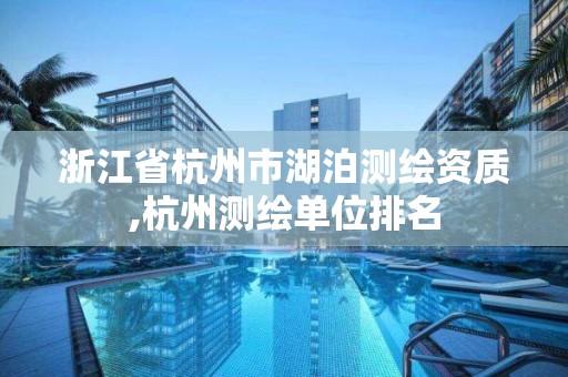 浙江省杭州市湖泊测绘资质,杭州测绘单位排名 浙江省杭州市湖泊测绘资质,杭州测绘单位排名