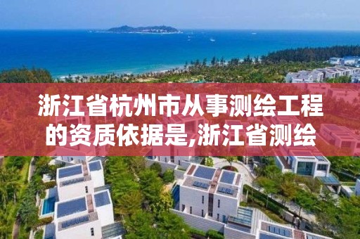 浙江省杭州市从事测绘工程的资质依据是,浙江省测绘资质管理实施细则。 浙江省杭州市从事测绘工程的资质依据是,浙江省测绘资质管理实施细则。