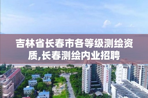 吉林省长春市各等级测绘资质,长春测绘内业招聘 吉林省长春市各等级测绘资质,长春测绘内业招聘
