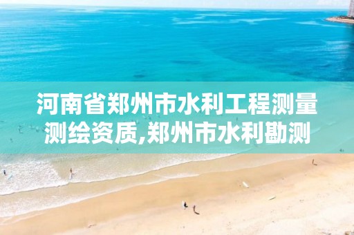 河南省郑州市水利工程测量测绘资质,郑州市水利勘测设计研究有限公司