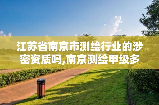 江苏省南京市测绘行业的涉密资质吗,南京测绘甲级多少家 江苏省南京市测绘行业的涉密资质吗,南京测绘甲级多少家