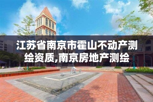 江苏省南京市霍山不动产测绘资质,南京房地产测绘 江苏省南京市霍山不动产测绘资质,南京房地产测绘