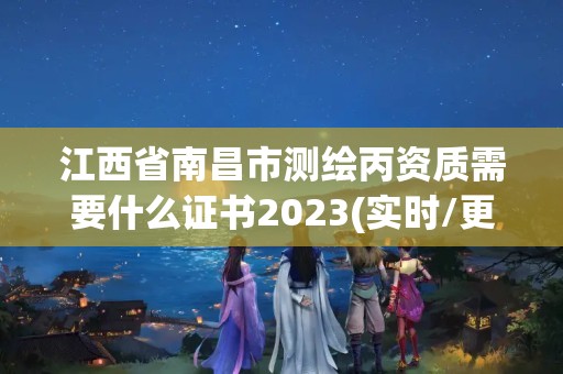 江西省南昌市测绘丙资质需要什么证书2023(实时/更新中) 江西省南昌市测绘丙资质需要什么证书2023(实时/更新中)