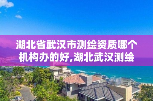 湖北省武汉市测绘资质哪个机构办的好,湖北武汉测绘公司排行榜。 湖北省武汉市测绘资质哪个机构办的好,湖北武汉测绘公司排行榜。